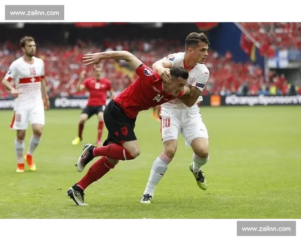 阿尔巴尼亚对阵瑞士焦点战解析与前瞻欧洲杯关键对决形势分析展望